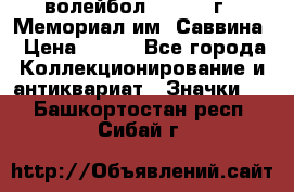 15.1) волейбол :  1982 г - Мемориал им. Саввина › Цена ­ 399 - Все города Коллекционирование и антиквариат » Значки   . Башкортостан респ.,Сибай г.